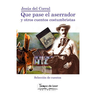 Que pase el aserrador y otros cuentos costumbristas – Tiempo de Leer – Jesús del Corral